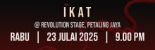 1. TEATER IKAT : RABU : 23 JULAI 2025 (9:00 MALAM)